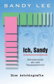 Title: Ich, Sandy: Erfahrungen mit der Transidentität - Eine Autobiografie, Author: Sandy Lee