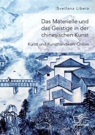 Title: Das Materielle und das Geistige in der chinesischen Kunst. Kunst und Kunsthandwerk Chinas, Author: Svetlana Libera