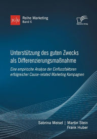 Title: Unterstï¿½tzung des guten Zwecks als Differenzierungsmaï¿½nahme. Eine empirische Analyse der Einflussfaktoren erfolgreicher Cause-related Marketing Kampagnen, Author: Frank Huber