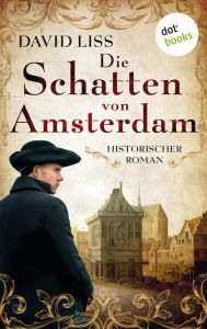 Title: Die Schatten von Amsterdam - oder: The Coffee Trader: Historischer Roman, Author: David Liss