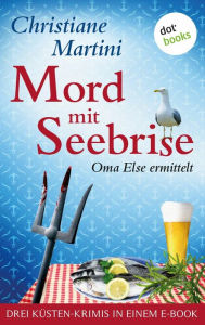 Title: Mord mit Seebrise: Drei Küsten-Krimis in einem Band: »Tote Oma mit Schuss«, »Tote Oma auf Eis« und »Tote Oma Ahoi!«, Author: Christiane Martini