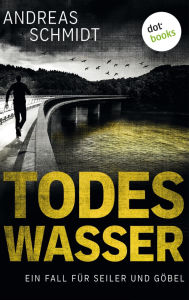 Title: Todeswasser: Ein Fall für Seiler und Göbel - Zweiter Roman: Kriminalroman, Author: Andreas Schmidt