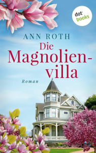 Title: Die Magnolienvilla: Roman »Ich habe jede Seite geliebt!«, jubelt Bestsellerautorin Debbie Macomber, Author: Ann Roth