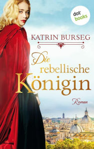 Title: Die rebellische Königin - oder: Die Rebellin des Papstes: Historischer Roman, Author: Katrin Burseg