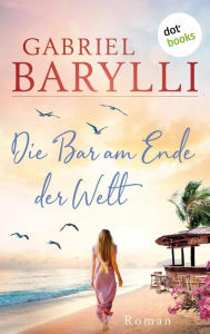 Title: Die Bar am Ende der Welt: Roman Eine große Liebes- und Selbstfindungsgeschichte über die Reise auf eine geheimnisvolle Insel, Author: Gabriel Barylli
