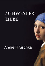 Title: Schwesterliebe: klassischer Kriminalroman, Author: Annie Hruschka