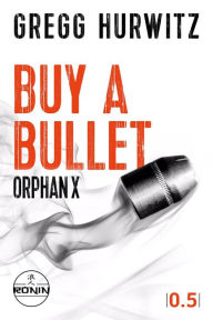Title: Buy a Bullet: Eine Orphan X 0.5 Kurzgeschichte, Author: Gregg Hurwitz