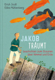 Title: Jakob träumt: Geschichten zum Staunen über Himmel und Erde, Author: Erich Jooß