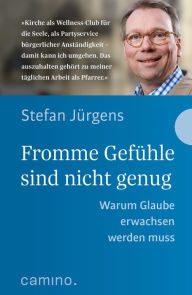 Title: Fromme Gefühle sind nicht genug: Warum Glaube erwachsen werden muss, Author: Stefan Jürgens