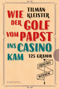 Title: Wie der Golf vom Papst ins Casino kam: 125 Gramm frisches Wissen, Author: Tilman Kleister