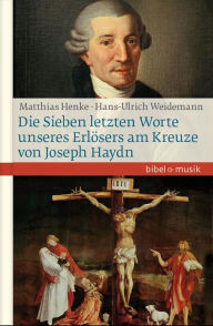 Title: Die Sieben letzten Worte unseres Erlösers am Kreuze von Joseph Haydn, Author: Hans-Ulrich Weidemann