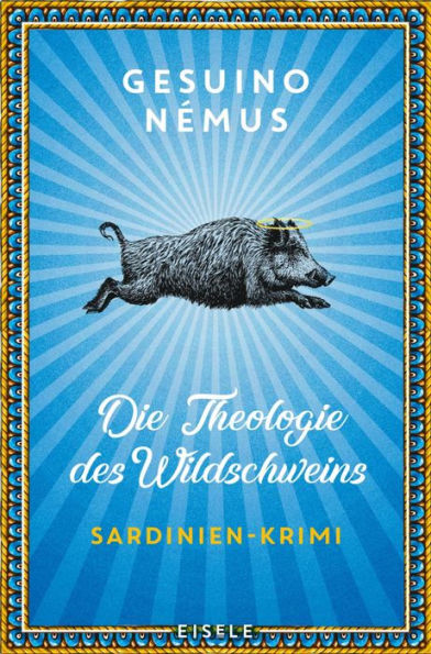 Die Theologie des Wildschweins: Sardinien-Krimi Ein origineller und vielstimmiger Sardinien-Krimi mit Lokalkolorit