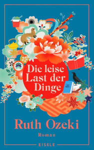 Title: Die leise Last der Dinge: Roman Gewinner des Women's Prize for Fiction 2022, Author: Ruth Ozeki