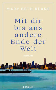 Title: Mit dir bis ans andere Ende der Welt: Roman Ein bewegender Familienroman von der Autorin des New-York-Times-Bestsellers 