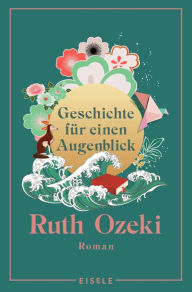 Title: Geschichte für einen Augenblick: Roman Der internationale Bestseller erstmals im Taschenbuch, Author: Ruth Ozeki