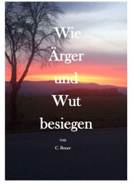 Title: Wie Ärger und Wut besiegen, Author: Christian Bauer