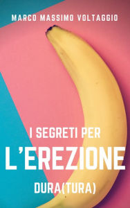 Title: I segreti per l'erezione (dura)tura, Author: Marco Massimo Voltaggio
