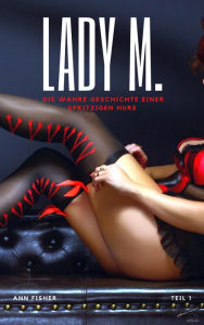 Title: Lady M. Teil 1: Die wahre Geschichte einer spritzigen Hure, Author: Ann Fisher