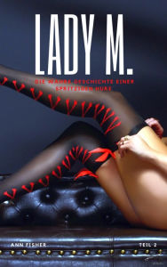 Title: Lady M. Teil 2: Die wahre Geschichte einer spritzigen Hure, Author: Ann Fisher