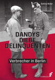 Title: Dandys, Diebe, Delinquenten: Verbrecher in Berlin, Author: Bettina Müller
