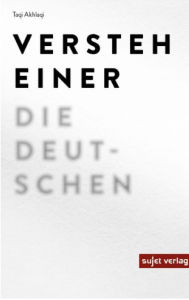 Title: Versteh einer die Deutschen: Vier Monate in Deutschland. Ein Abenteuer., Author: Taqi Akhlaqi