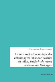 Title: Le vï¿½cu socio-ï¿½conomique des enfants aprï¿½s l'abandon scolaire en milieu rural: ï¿½tude menï¿½e en commune Musongati, Author: Alexandre Shemezimana