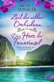 Title: Zeit der wilden Orchideen / Das Herz der Feuerinsel: Zwei Romane in einem Band: Zwei Romane in einem Band, Author: Nicole C. Vosseler