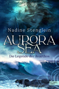 Title: Aurora Sea: Die Legende der Avarthos, Author: Nadine Stenglein