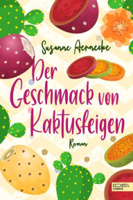 Title: Der Geschmack von Kaktusfeigen, Author: Susanne Aernecke