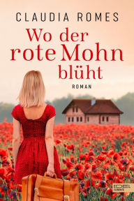 Title: Wo der rote Mohn blüht: Roman, Author: Claudia Romes