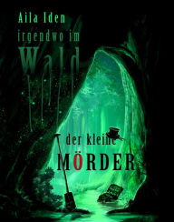 Title: Irgendwo im Wald - der kleine Mörder, Author: Aila Iden
