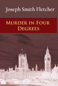 Title: Murder in Four Degrees, Author: J. S. (Joseph Smith) Fletcher