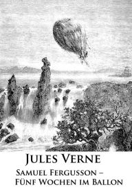 Title: Samuel Fergusson - Fünf Wochen im Ballon: Der Klassiker, Author: Jules Verne
