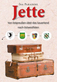 Title: Jette: Von Ostpreußen über das Sauerland nach Ostwestfalen, Author: Jette Paradine