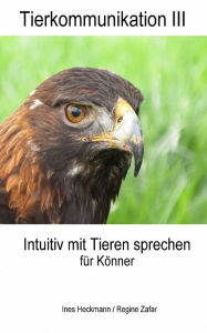 Title: Tierkommunikation III: Intuitiv mit Tieren sprechen für Könner, Author: Ines Heckmann