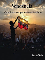 Title: Venezuela-Chroniken einer gescheiterten Revolution, Author: Sandra Weiss