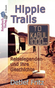 Title: Hippie-Trails: Reiselegenden und ihre Geschichte, Author: Detlef Fritz