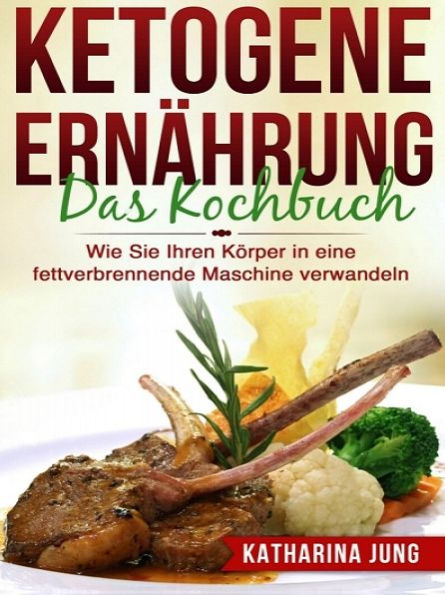 Ketogene Ernährung: Das Kochbuch