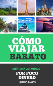 Title: Cómo viajar barato: La guía definitiva para viajar por el mundo por poco dinero, Author: Juanjo Ramos