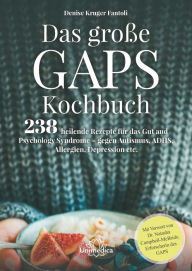 Title: Das große GAPS Kochbuch: 238 heilende Rezepte für das Gut and Psychology Syndrome - gegen Autismus, ADHS, Allergien, Depressionen etc. Mit Vorwort von Dr. Natasha Campbell-McBride, Erforscherin des GAPS., Author: Denise Kruger Fantoli