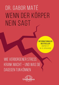 Title: Wenn der Körper nein sagt: Wie verborgener Stress krank macht - und was Sie dagegen tun können. Internationaler Bestseller übersetzt in 15 Sprachen., Author: Gabor Maté