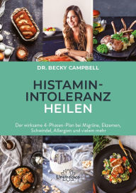 Title: Histamin-Intoleranz heilen: Der wirksame 4-Phasen-Plan bei Migräne, Ekzemen, Schwindel, Allergien und vielem mehr, Author: Becky Campbell