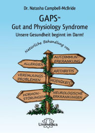 Title: GAPS - Gut and Physiology Syndrome: Unsere Gesundheit beginnt im Darm! Natürliche Behandlung von Autoimmunerkrankungen, Allergien, Arthritis, Verdauungsproblemen, Müdigkeit, Hormonstörungen und neurologischen Erkrankungen, Author: Natasha Campbell-McBride