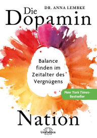 Title: Die Dopamin-Nation: Balance finden im Zeitalter des Vergnügens, Author: Anna Lembke