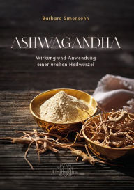 Title: Ashwagandha: Wirkung und Anwendung einer uralten Heilwurzel, Author: Barbara Simonsohn