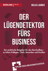 Title: Der Lügendetektor fürs Business: Der praktische Ratgeber für den Berufsalltag - so ticken Kollegen, Chefs, Bewerber und Kunden, Author: Niclas Lahmer