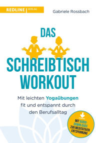 Title: Das Schreibtisch- Workout: Mit leichten Yogaübungen fit und entspannt durch den Berufsalltag, Author: Gabriele Rossbach