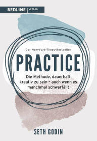 Title: Practice: Die Methode, dauerhaft kreativ zu sein - auch wenn es manchmal schwerfällt, Author: Seth Godin