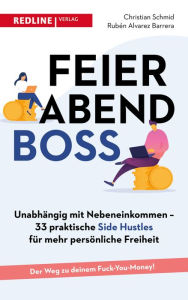 Title: Feierabendboss: Unabhängig mit Nebeneinkommen - 33 praktische Side Hustles für mehr persönliche Freiheit, Author: Christian Schmid