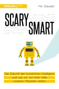 Title: Scary Smart: Die Zukunft der künstlichen Intelligenz und wie wir mit ihrer Hilfe unseren Planeten retten, Author: Mo Gawdat